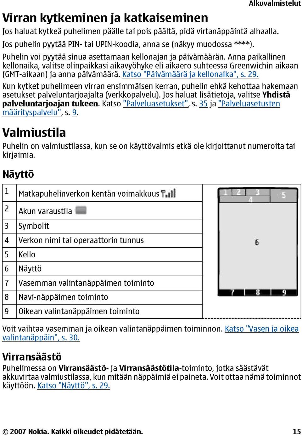 Katso "Päivämäärä ja kellonaika", s. 29. Kun kytket puhelimeen virran ensimmäisen kerran, puhelin ehkä kehottaa hakemaan asetukset palveluntarjoajalta (verkkopalvelu).