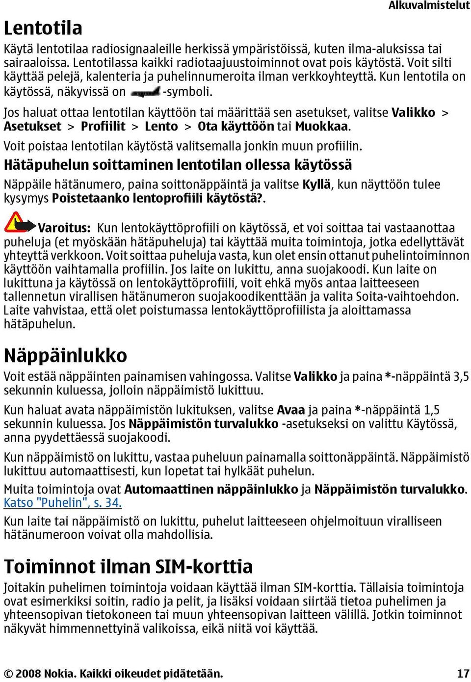 Jos haluat ottaa lentotilan käyttöön tai määrittää sen asetukset, valitse Valikko > Asetukset > Profiilit > Lento > Ota käyttöön tai Muokkaa.