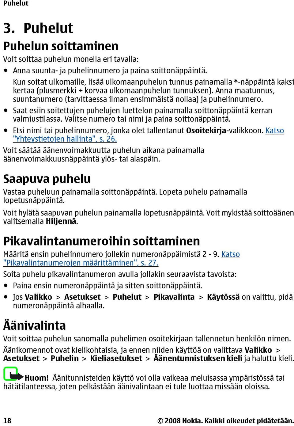 Anna maatunnus, suuntanumero (tarvittaessa ilman ensimmäistä nollaa) ja puhelinnumero. Saat esiin soitettujen puhelujen luettelon painamalla soittonäppäintä kerran valmiustilassa.