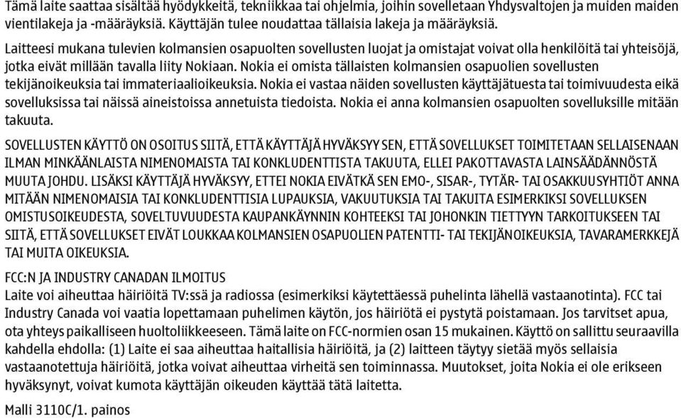 Laitteesi mukana tulevien kolmansien osapuolten sovellusten luojat ja omistajat voivat olla henkilöitä tai yhteisöjä, jotka eivät millään tavalla liity Nokiaan.