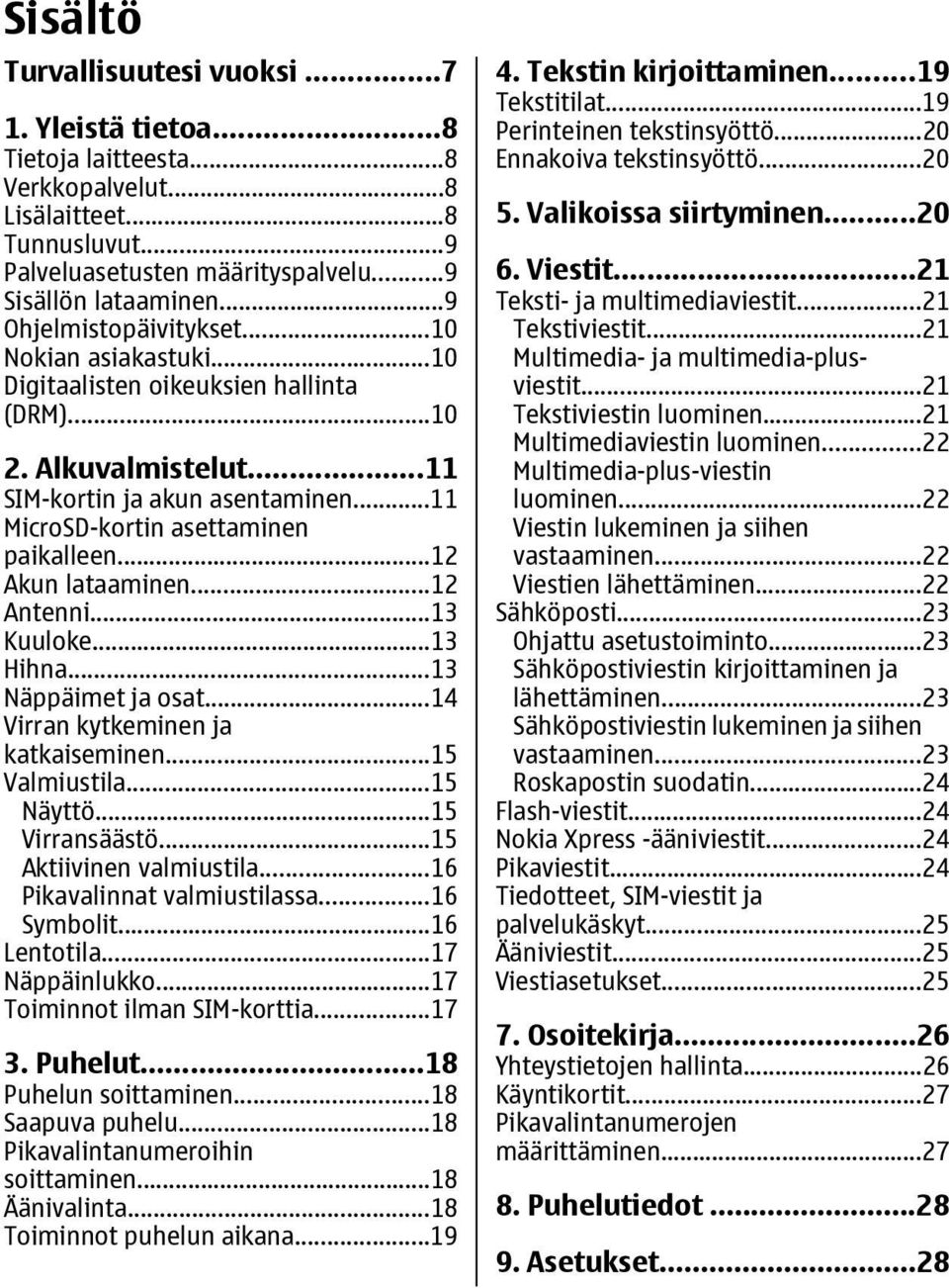 ..12 Akun lataaminen...12 Antenni...13 Kuuloke...13 Hihna...13 Näppäimet ja osat...14 Virran kytkeminen ja katkaiseminen...15 Valmiustila...15 Näyttö...15 Virransäästö...15 Aktiivinen valmiustila.