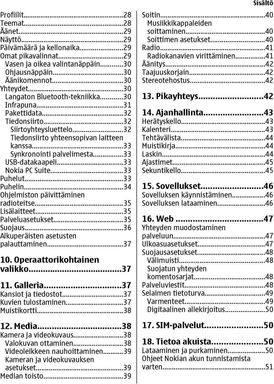 ..33 USB-datakaapeli...33 Nokia PC Suite...33 Puhelut...33 Puhelin...34 Ohjelmiston päivittäminen radioteitse...35 Lisälaitteet...35 Palveluasetukset...35 Suojaus.