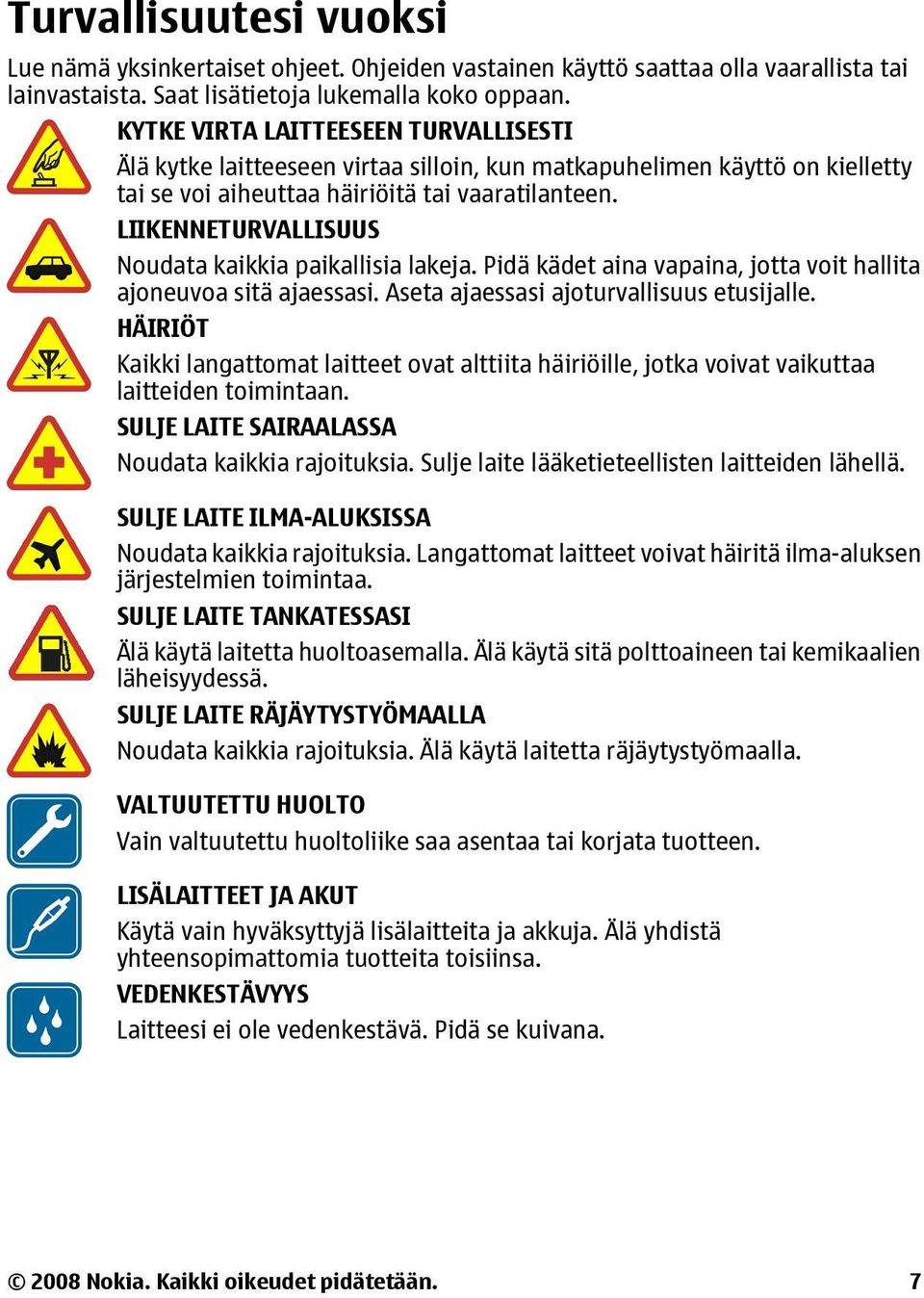 LIIKENNETURVALLISUUS Noudata kaikkia paikallisia lakeja. Pidä kädet aina vapaina, jotta voit hallita ajoneuvoa sitä ajaessasi. Aseta ajaessasi ajoturvallisuus etusijalle.