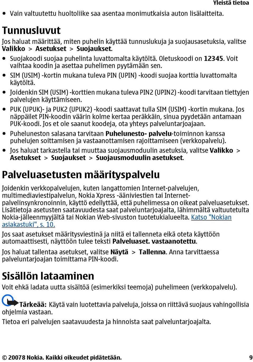 Oletuskoodi on 12345. Voit vaihtaa koodin ja asettaa puhelimen pyytämään sen. SIM (USIM) -kortin mukana tuleva PIN (UPIN) -koodi suojaa korttia luvattomalta käytöltä.