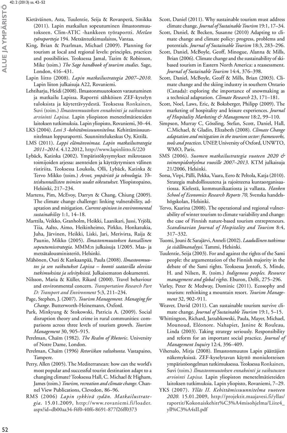 Teoksessa Jamal, Tazim & Robinson, Mike (toim.) The Sage handbook of tourism studies. Sage, London, 416 431. Lapin liitto (2008). Lapin matkailustrategia 2007 2010.