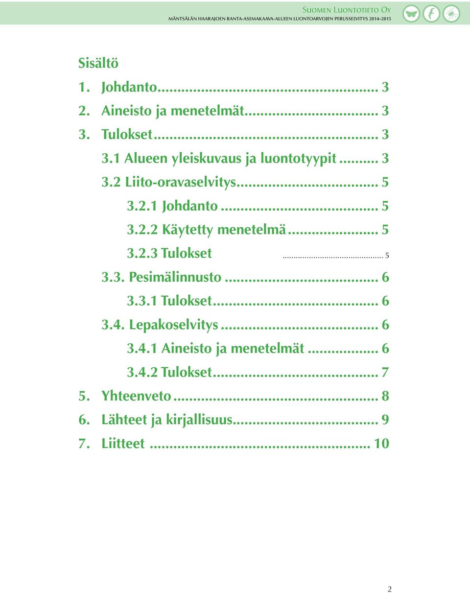 .. 5 3.3. Pesimälinnusto... 6 3.3.1 Tulokset... 6 3.4. Lepakoselvitys... 6 3.4.1 Aineisto ja menetelmät.