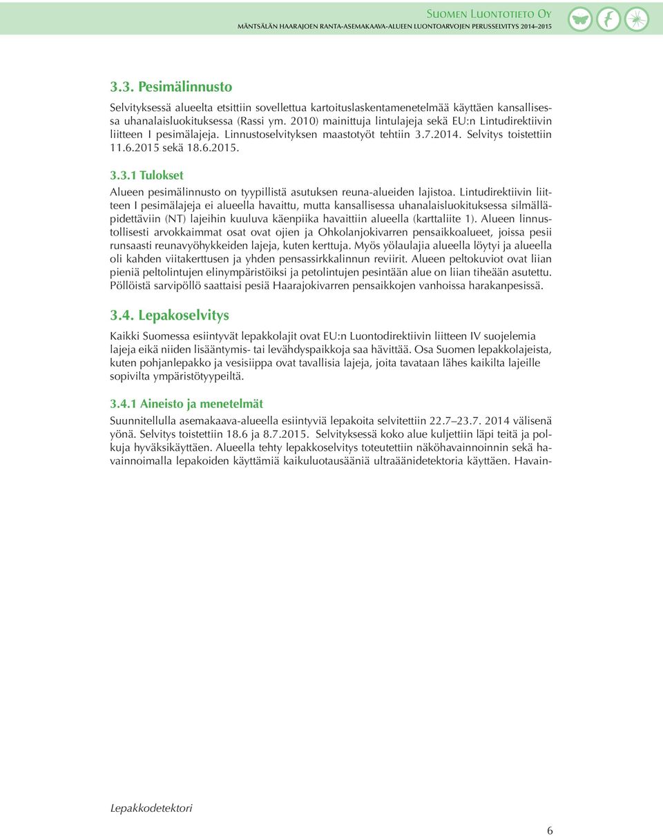 7.2014. Selvitys toistettiin 11.6.2015 sekä 18.6.2015. 3.3.1 Tulokset Alueen pesimälinnusto on tyypillistä asutuksen reuna-alueiden lajistoa.