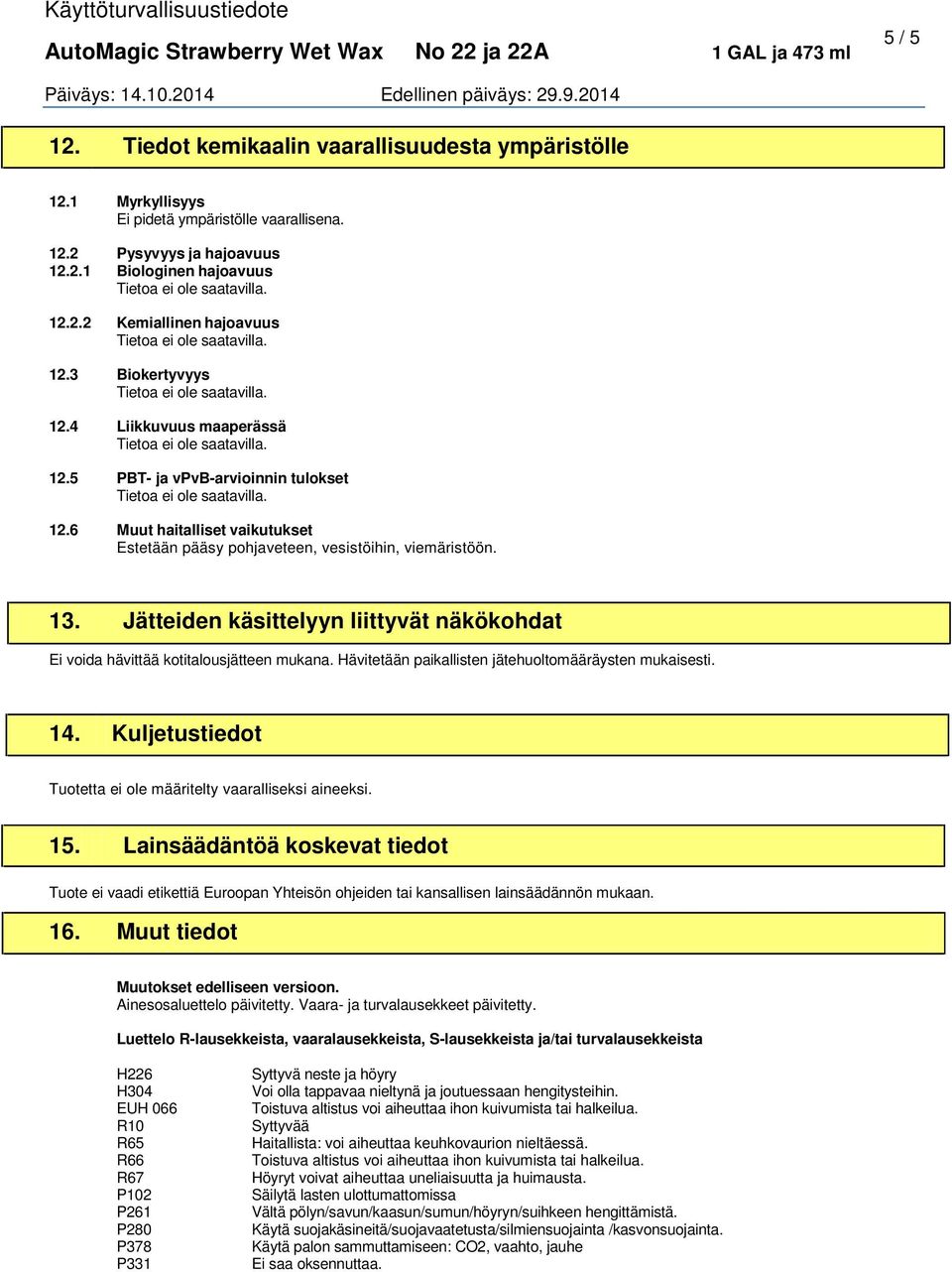 Jätteiden käsittelyyn liittyvät näkökohdat Ei voida hävittää kotitalousjätteen mukana. Hävitetään paikallisten jätehuoltomääräysten mukaisesti. 14.