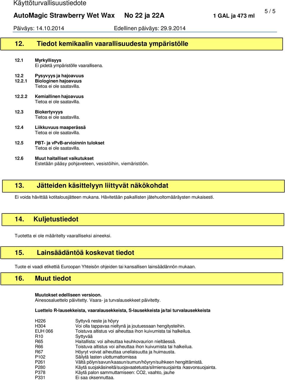 Jätteiden käsittelyyn liittyvät näkökohdat Ei voida hävittää kotitalousjätteen mukana. Hävitetään paikallisten jätehuoltomääräysten mukaisesti. 14.