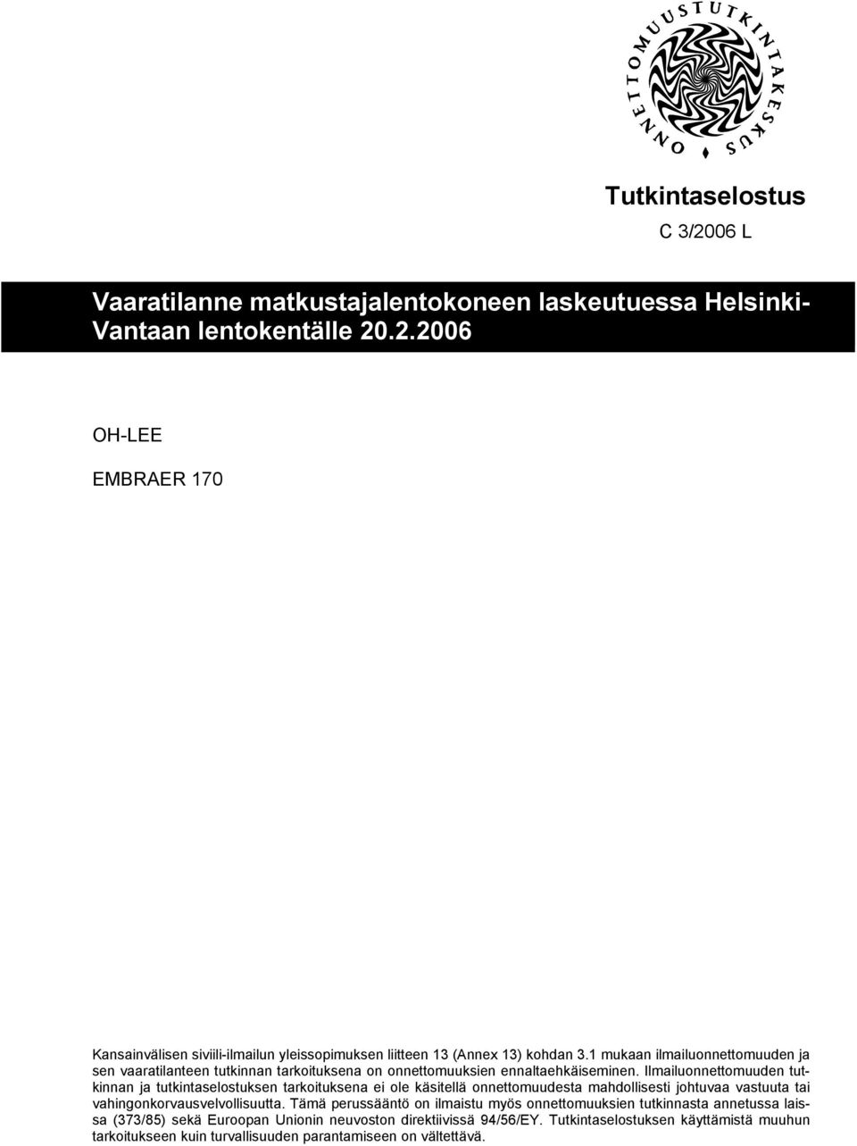 Ilmailuonnettomuuden tutkinnan ja tutkintaselostuksen tarkoituksena ei ole käsitellä onnettomuudesta mahdollisesti johtuvaa vastuuta tai vahingonkorvausvelvollisuutta.