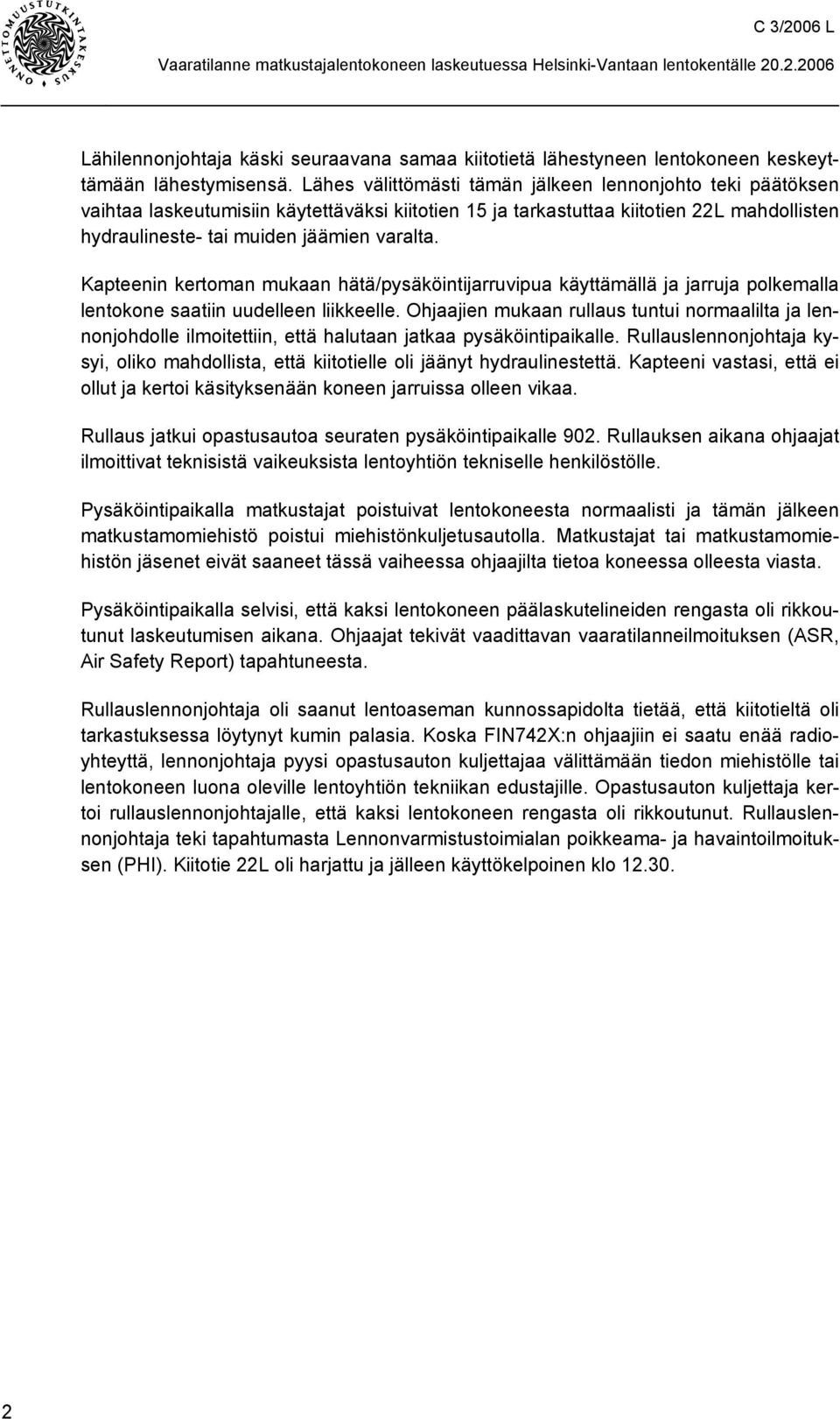 Kapteenin kertoman mukaan hätä/pysäköintijarruvipua käyttämällä ja jarruja polkemalla lentokone saatiin uudelleen liikkeelle.