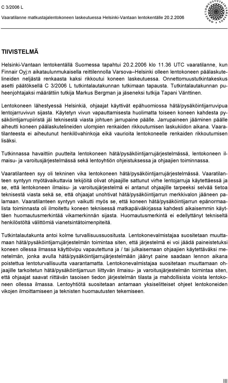 Onnettomuustutkintakeskus asetti päätöksellä C 3/2006 L tutkintalautakunnan tutkimaan tapausta.