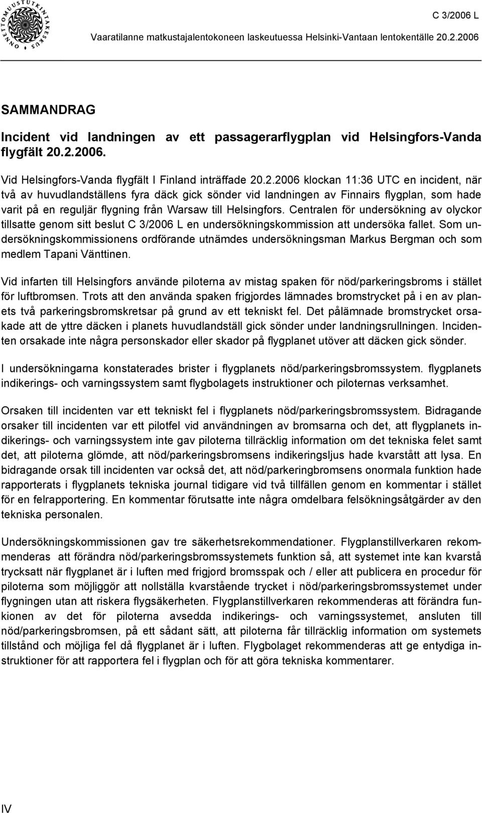 Centralen för undersökning av olyckor tillsatte genom sitt beslut C 3/2006 L en undersökningskommission att undersöka fallet.