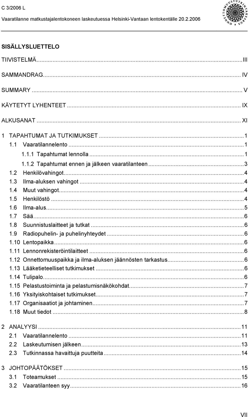 ..6 1.10 Lentopaikka...6 1.11 Lennonrekisteröintilaitteet...6 1.12 Onnettomuuspaikka ja ilma-aluksen jäännösten tarkastus...6 1.13 Lääketieteelliset tutkimukset...6 1.14 Tulipalo...6 1.15 Pelastustoiminta ja pelastumisnäkökohdat.