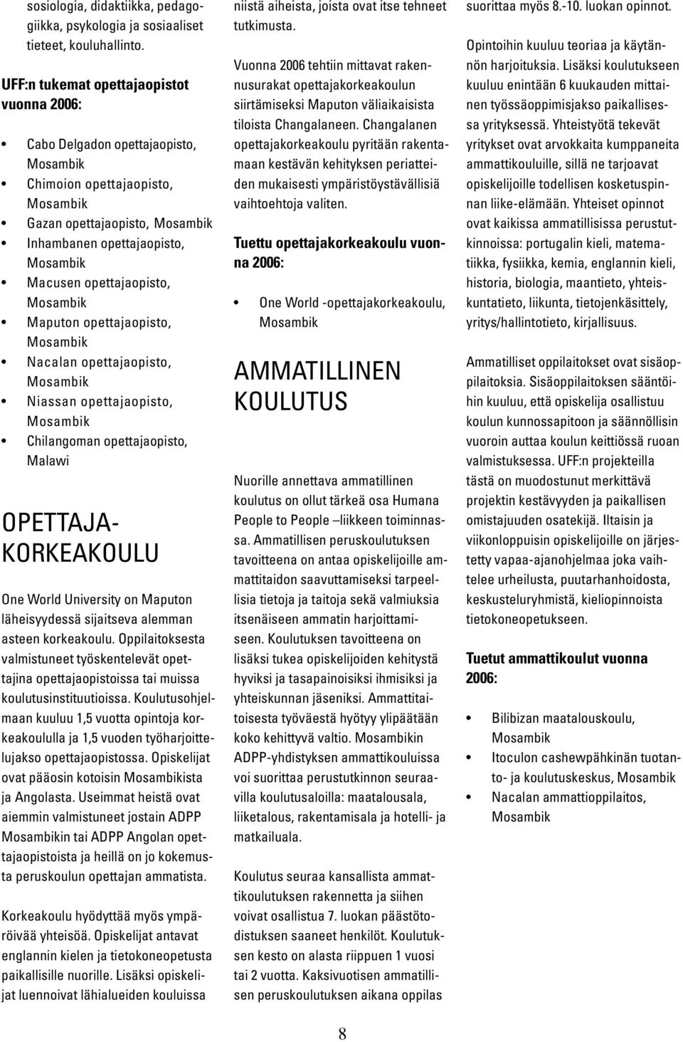 opettajaopisto, Mosambik Maputon opettajaopisto, Mosambik Nacalan opettajaopisto, Mosambik Niassan opettajaopisto, Mosambik Chilangoman opettajaopisto, Malawi OPETTAJA- KORKEAKOULU One World