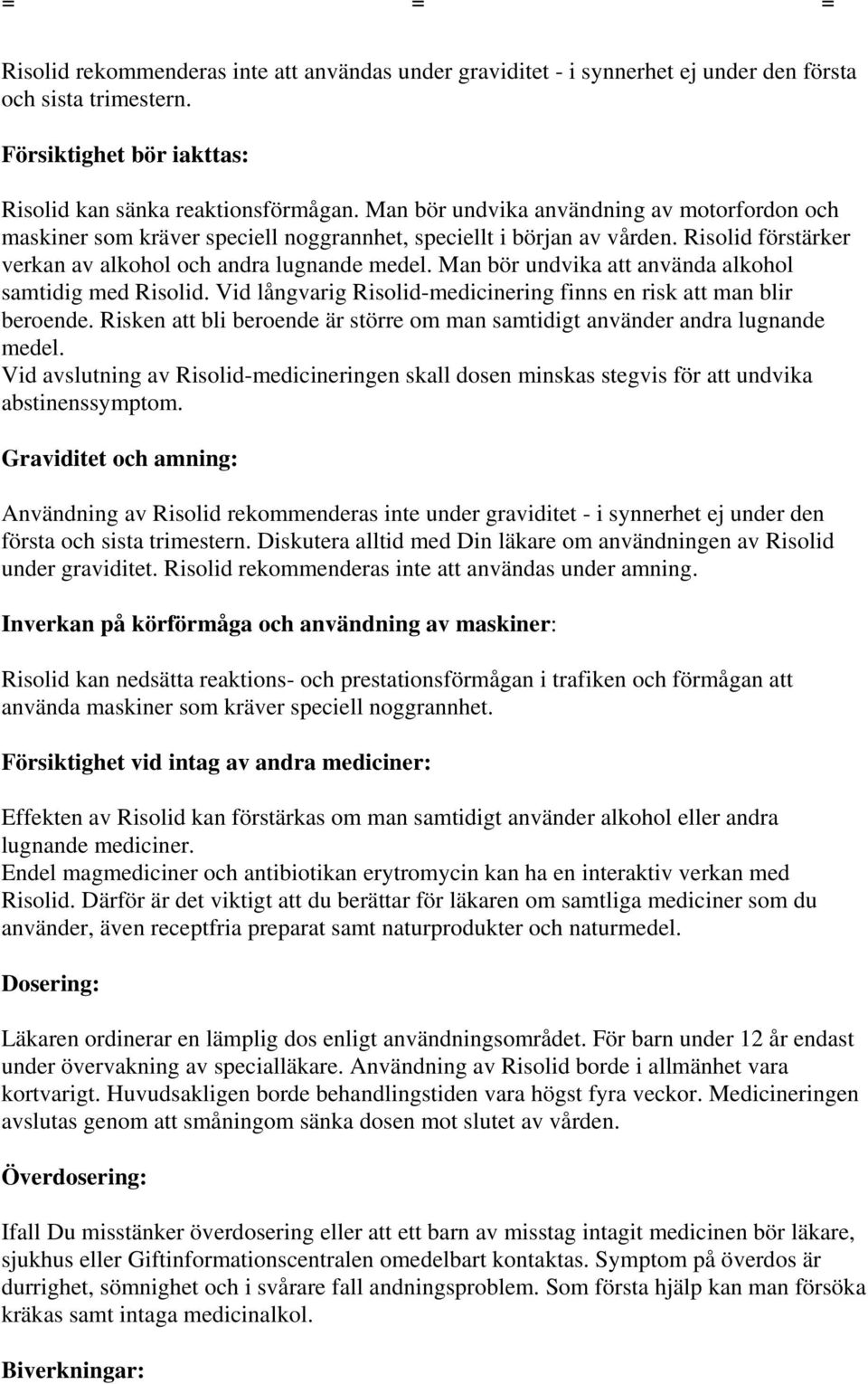 Man bör undvika att använda alkohol samtidig med Risolid. Vid långvarig Risolid-medicinering finns en risk att man blir beroende.