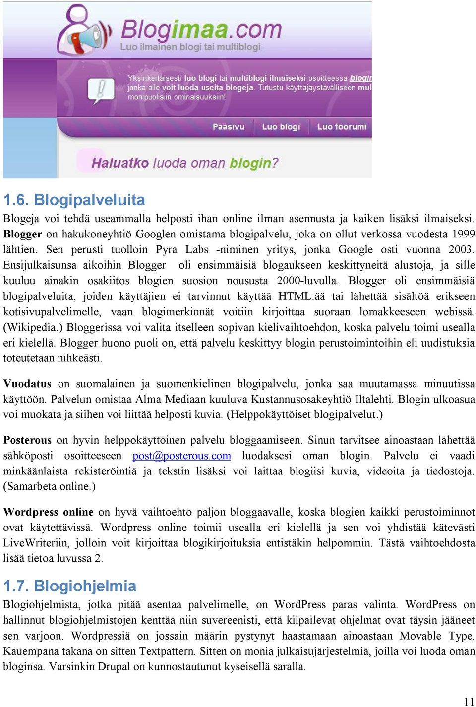 Ensijulkaisunsa aikoihin Blogger oli ensimmäisiä blogaukseen keskittyneitä alustoja, ja sille kuuluu ainakin osakiitos blogien suosion noususta 2000-luvulla.