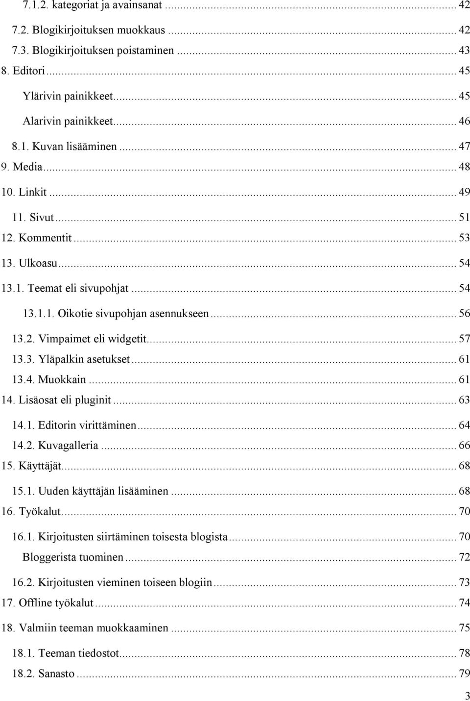 .. 57 13.3. Yläpalkin asetukset... 61 13.4. Muokkain... 61 14. Lisäosat eli pluginit... 63 14.1. Editorin virittäminen... 64 14.2. Kuvagalleria... 66 15. Käyttäjät... 68 15.1. Uuden käyttäjän lisääminen.