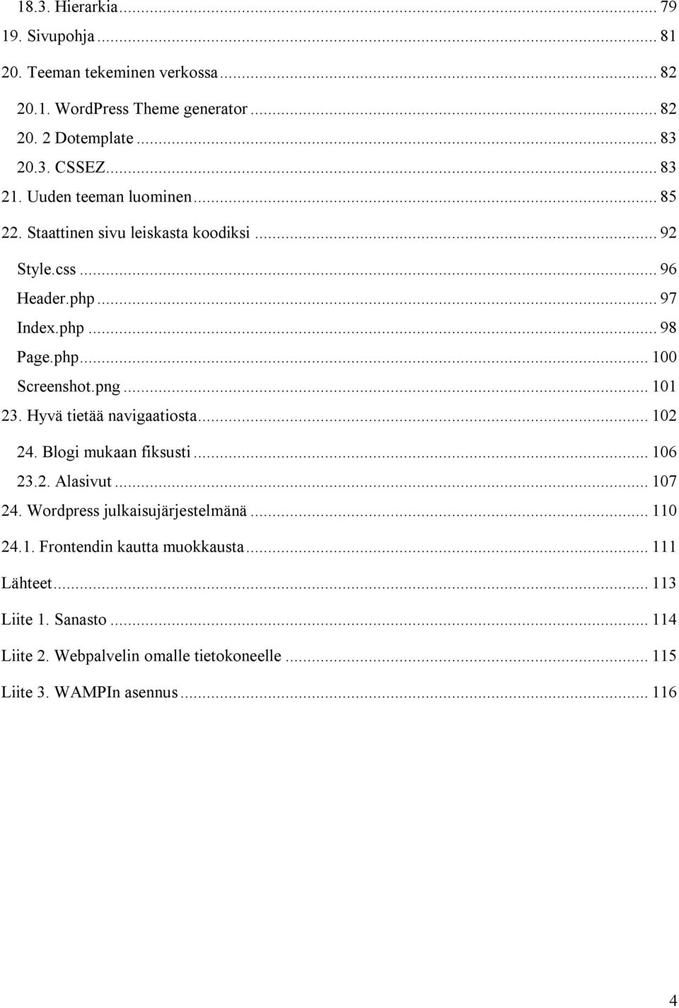 png... 101 23. Hyvä tietää navigaatiosta... 102 24. Blogi mukaan fiksusti... 106 23.2. Alasivut... 107 24. Wordpress julkaisujärjestelmänä... 110 24.1. Frontendin kautta muokkausta.