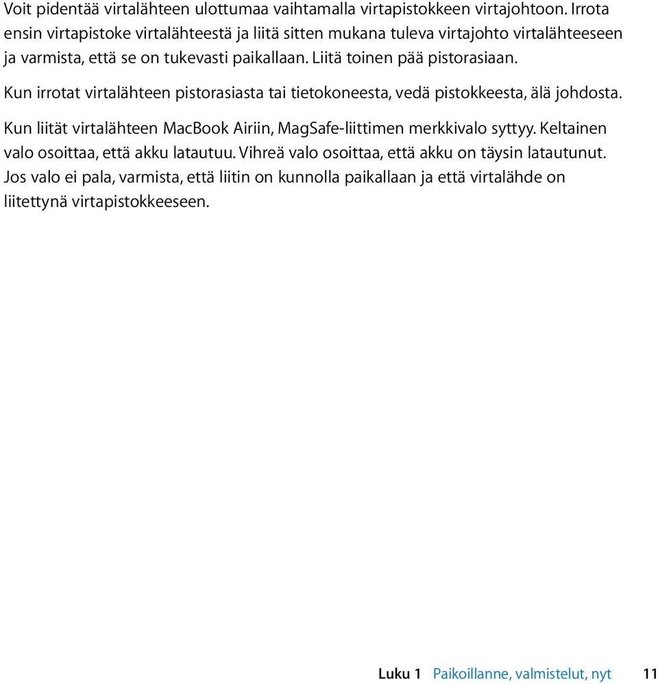 Liitä toinen pää pistorasiaan. Kun irrotat virtalähteen pistorasiasta tai tietokoneesta, vedä pistokkeesta, älä johdosta.