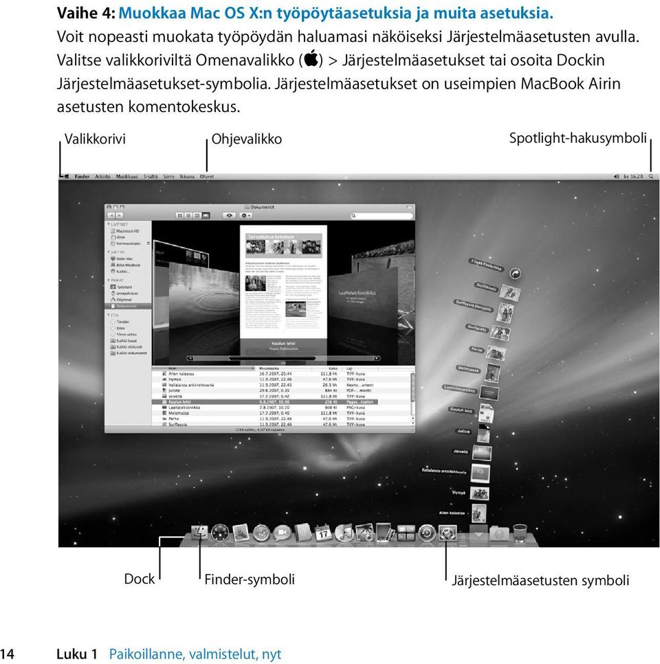 Valitse valikkoriviltä Omenavalikko (apple) > Järjestelmäasetukset tai osoita Dockin Järjestelmäasetukset-symbolia.