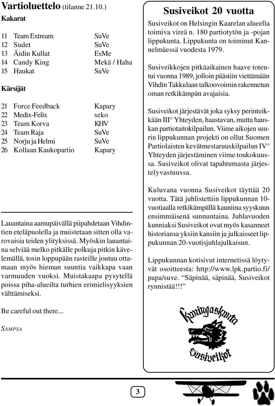 Norju ja Helmi SuVe 26 Kollaan Kaukopartio Kapary Lauantaina aamupäivällä piipahdetaan Vihdintien eteläpuolella ja muistetaan sitten olla varovaisia teiden ylityksissä.