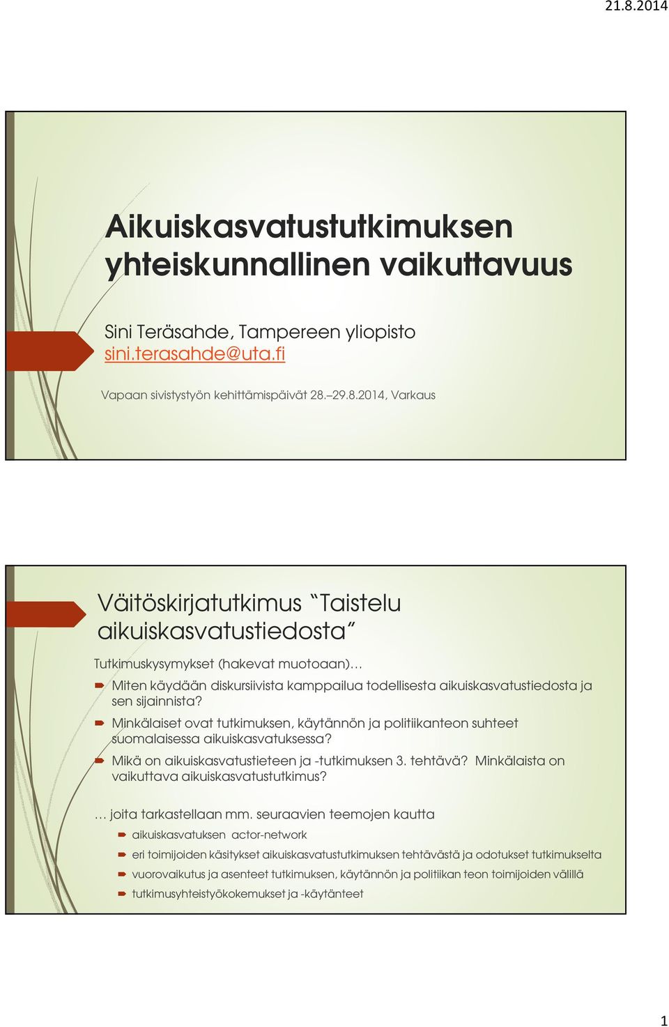 sijainnista? Minkälaiset ovat tutkimuksen, käytännön ja politiikanteon suhteet suomalaisessa aikuiskasvatuksessa? Mikä on aikuiskasvatustieteen ja -tutkimuksen 3. tehtävä?