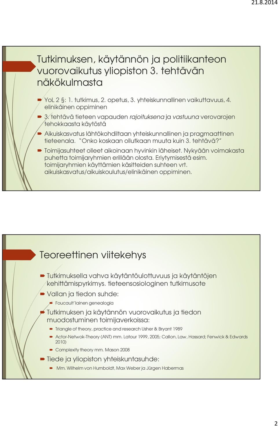 tehtävä? Toimijasuhteet olleet aikoinaan hyvinkin läheiset. Nykyään voimakasta puhetta toimijaryhmien erillään olosta. Eriytymisestä esim. toimijaryhmien käyttämien käsitteiden suhteen vrt.