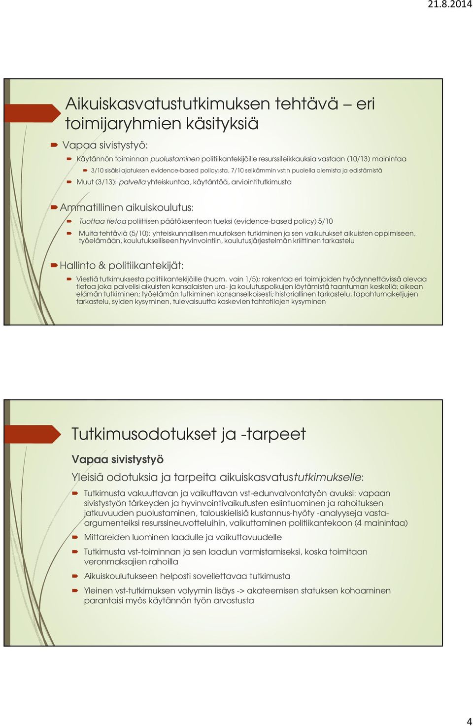 tietoa poliittisen päätöksenteon tueksi (evidence-based policy) 5/10 Muita tehtäviä (5/10): yhteiskunnallisen muutoksen tutkiminen ja sen vaikutukset aikuisten oppimiseen, työelämään,