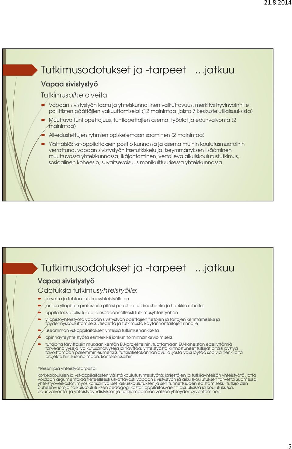 (2 mainintaa) Yksittäisiä: vst-oppilaitoksen positio kunnassa ja asema muihin koulutusmuotoihin verrattuna, vapaan sivistystyön itsetutkiskelu ja itseymmärryksen lisääminen muuttuvassa