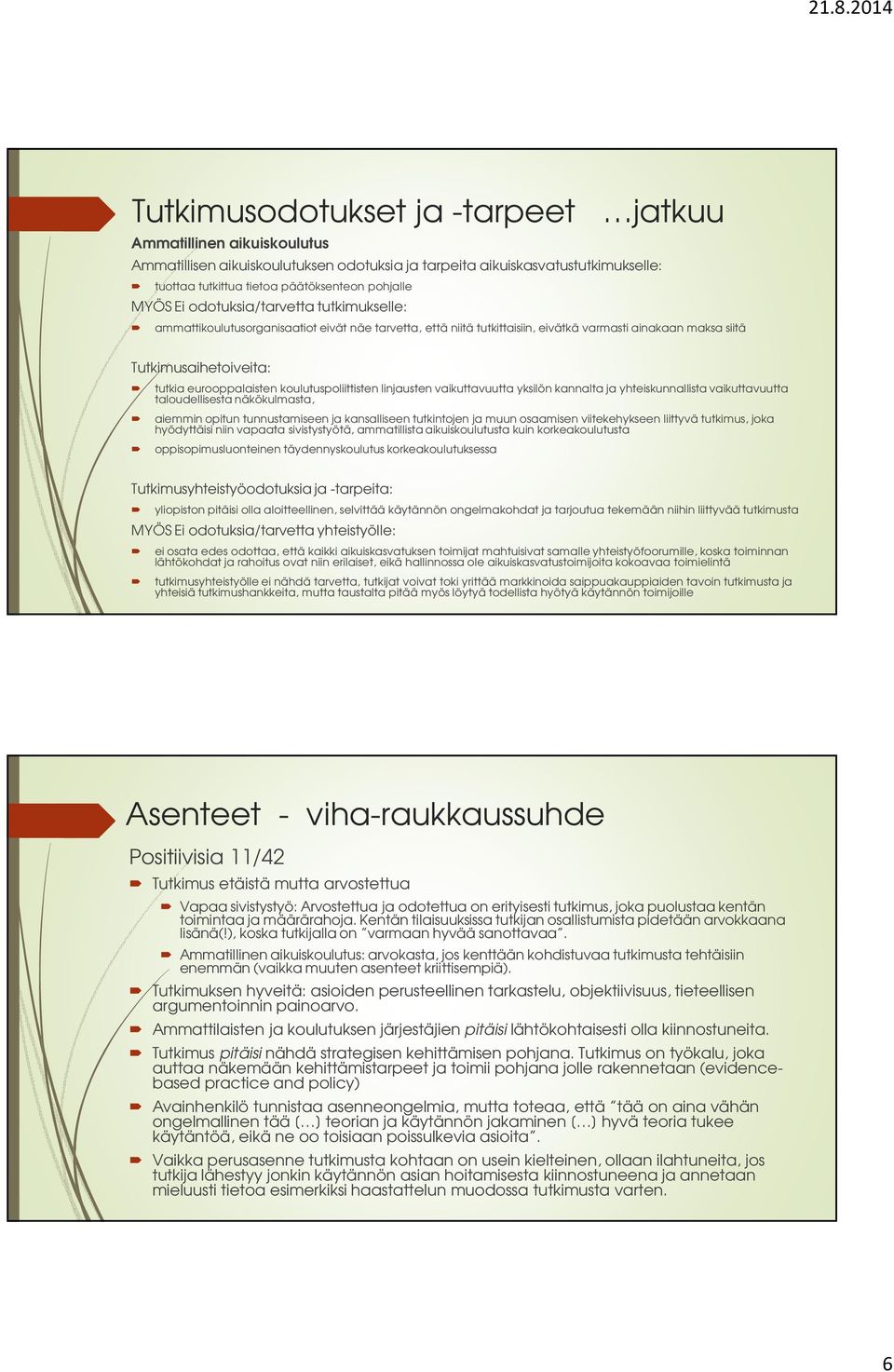 koulutuspoliittisten linjausten vaikuttavuutta yksilön kannalta ja yhteiskunnallista vaikuttavuutta taloudellisesta näkökulmasta, aiemmin opitun tunnustamiseen ja kansalliseen tutkintojen ja muun