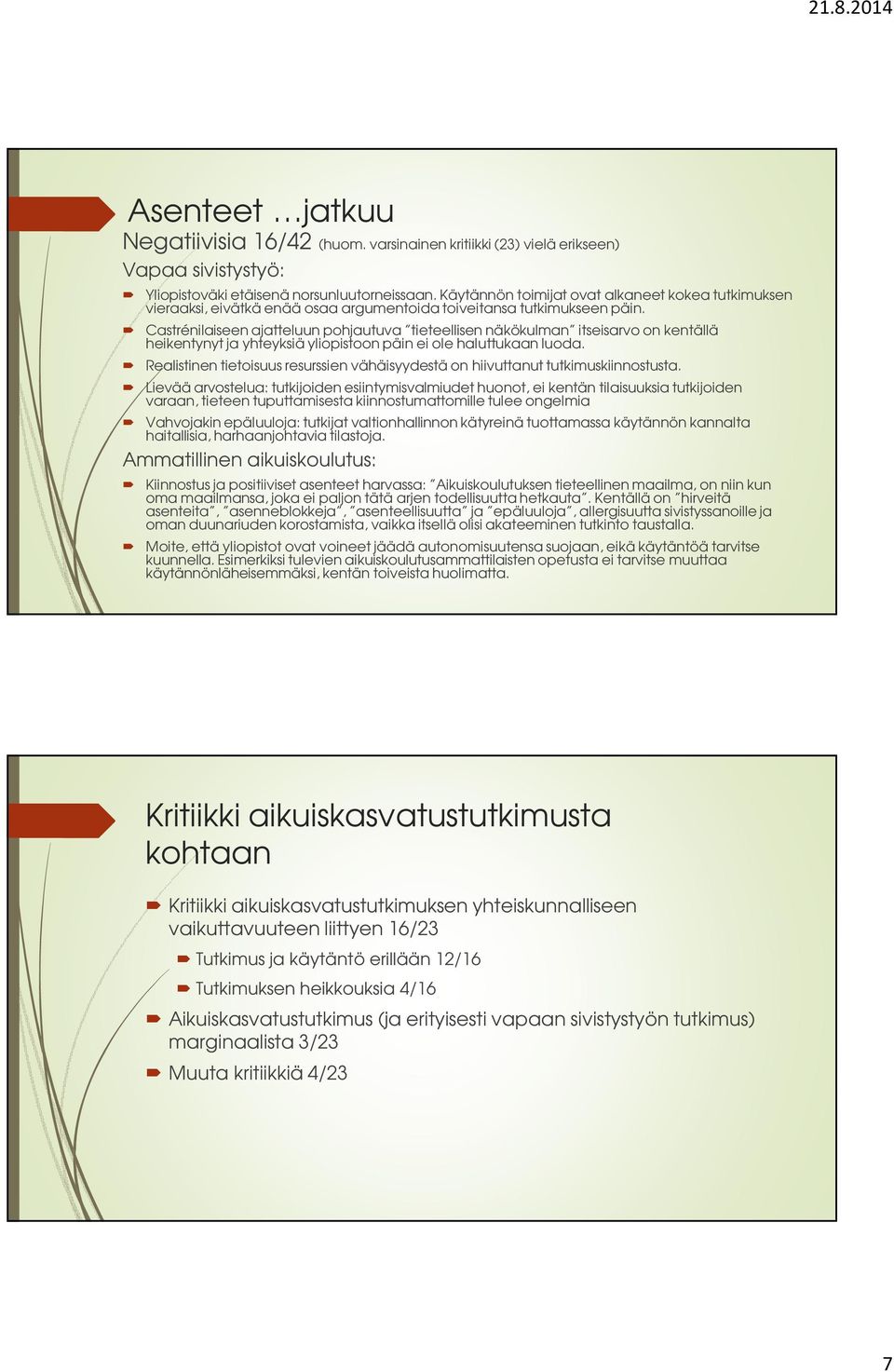 Castrénilaiseen ajatteluun pohjautuva tieteellisen näkökulman itseisarvo on kentällä heikentynyt ja yhteyksiä yliopistoon päin ei ole haluttukaan luoda.