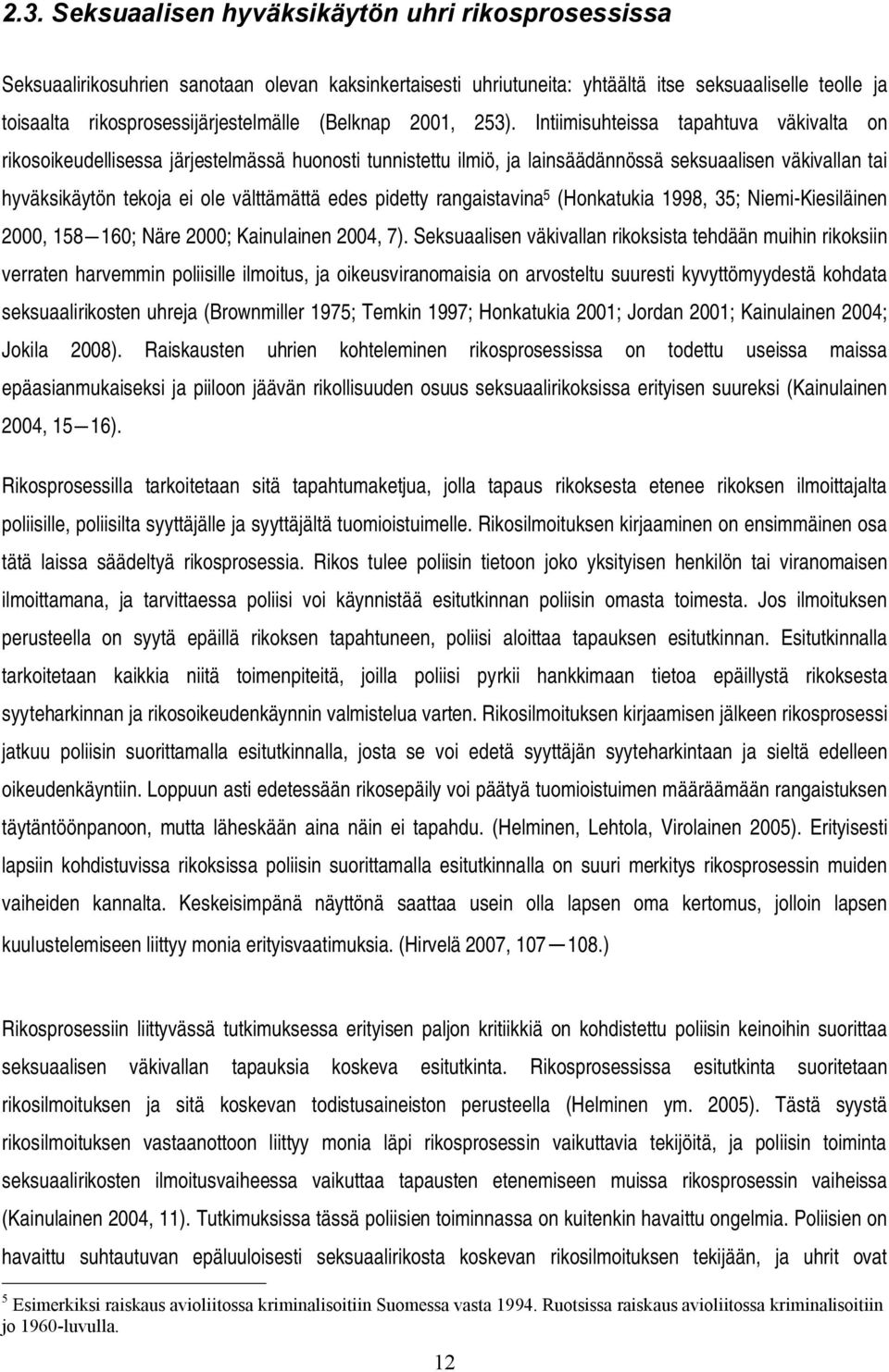 Intiimisuhteissa tapahtuva väkivalta on rikosoikeudellisessa järjestelmässä huonosti tunnistettu ilmiö, ja lainsäädännössä seksuaalisen väkivallan tai hyväksikäytön tekoja ei ole välttämättä edes