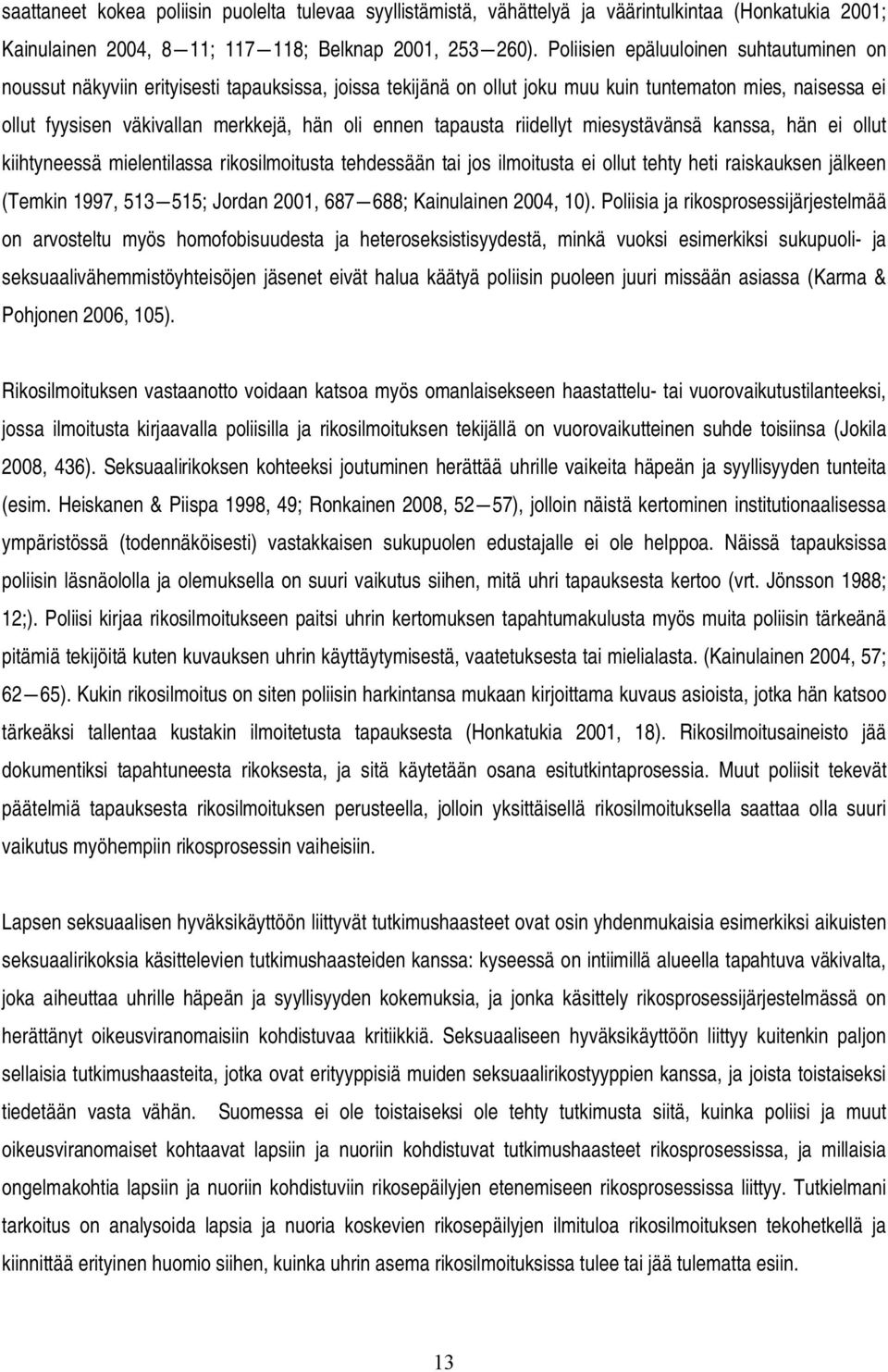 tapausta riidellyt miesystävänsä kanssa, hän ei ollut kiihtyneessä mielentilassa rikosilmoitusta tehdessään tai jos ilmoitusta ei ollut tehty heti raiskauksen jälkeen (Temkin 1997, 513 515; Jordan