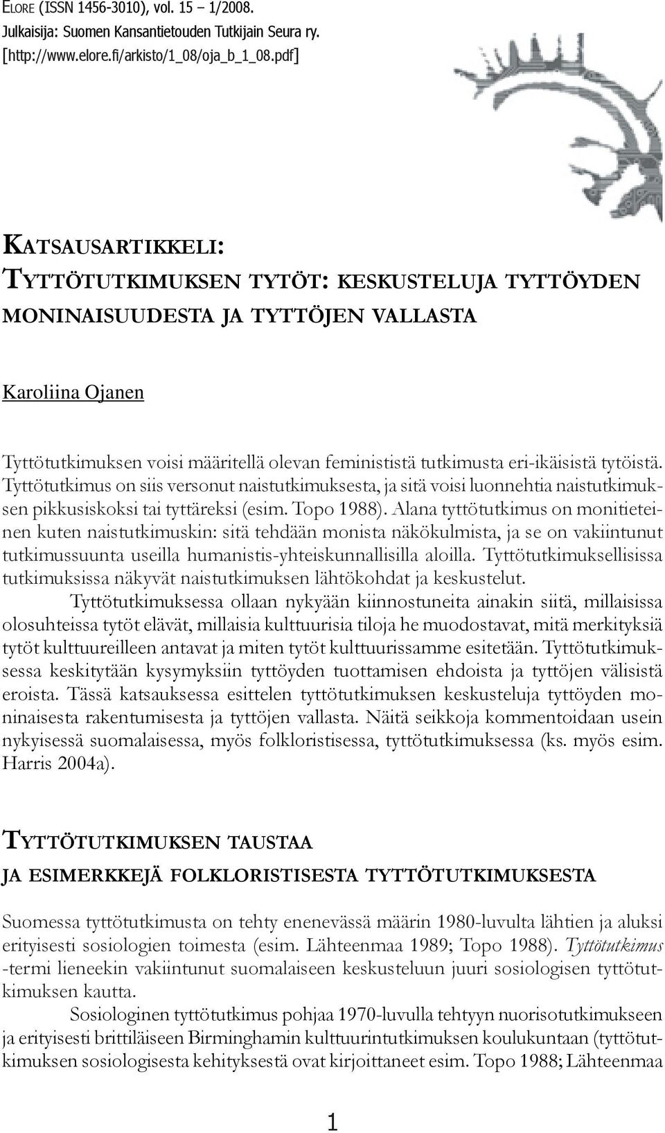 eri-ikäisistä tytöistä. Tyttötutkimus on siis versonut naistutkimuksesta, ja sitä voisi luonnehtia naistutkimuksen pikkusiskoksi tai tyttäreksi (esim. Topo 1988).