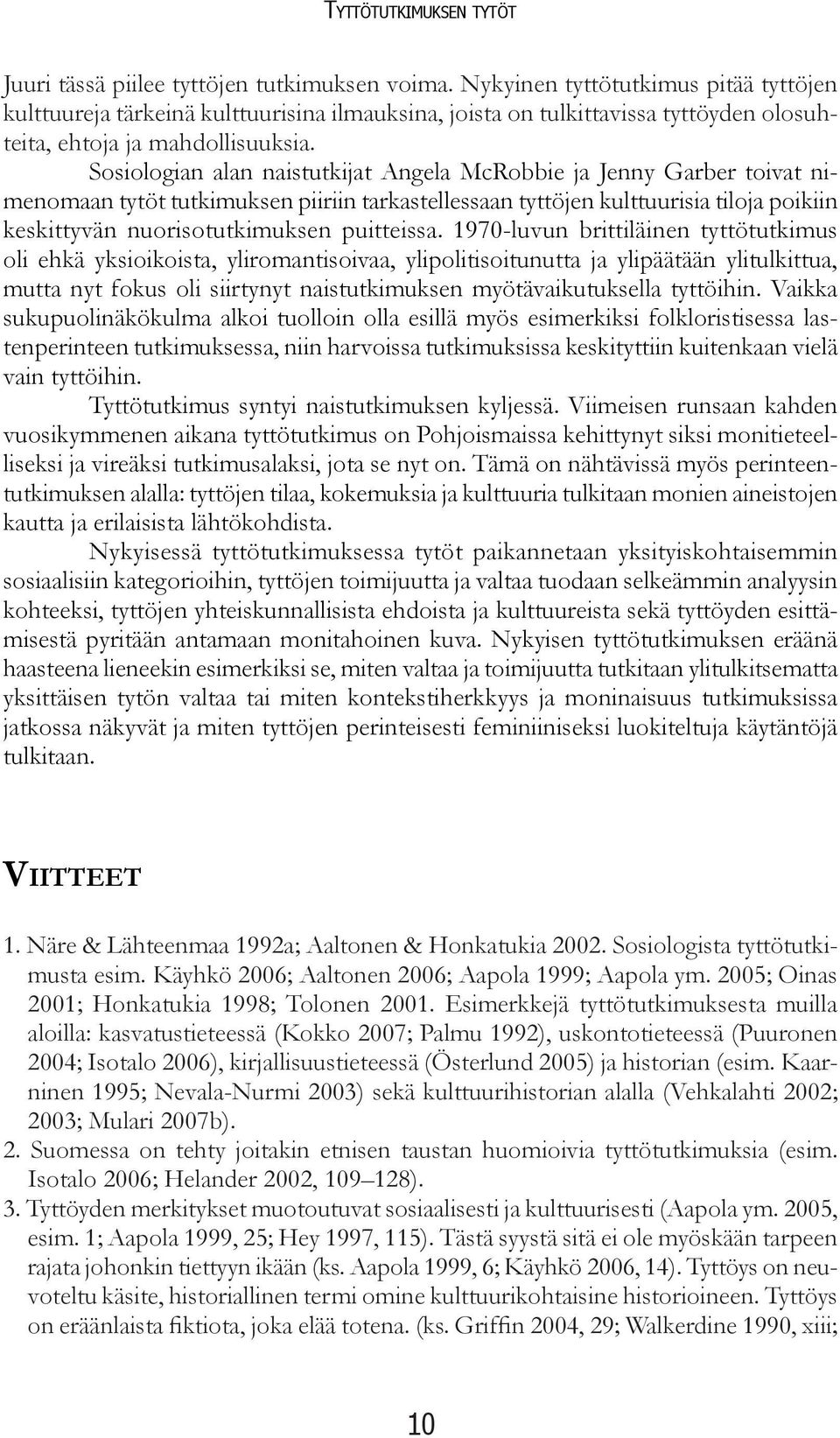 Sosiologian alan naistutkijat Angela McRobbie ja Jenny Garber toivat nimenomaan tytöt tutkimuksen piiriin tarkastellessaan tyttöjen kulttuurisia tiloja poikiin keskittyvän nuorisotutkimuksen