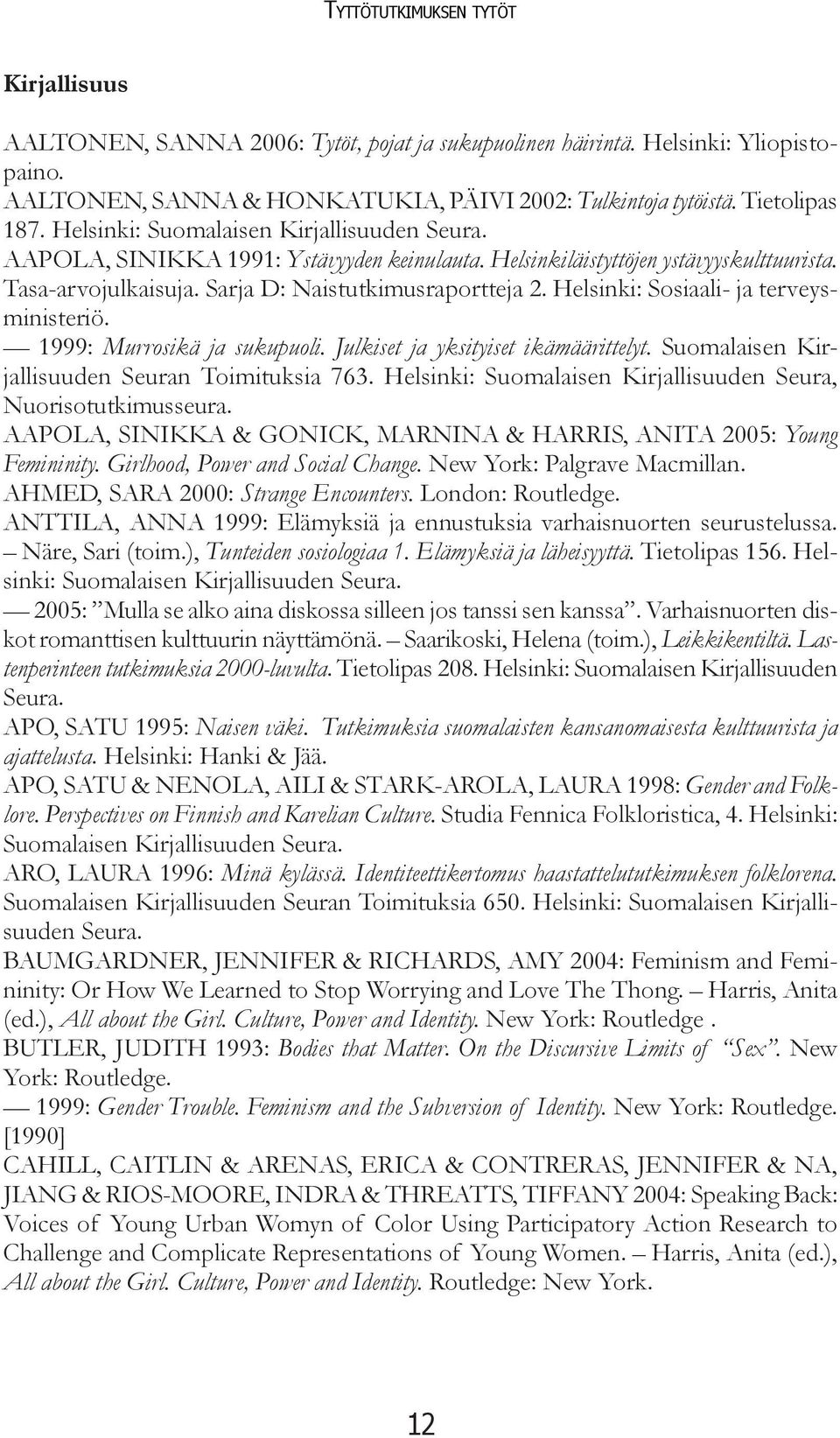 Sarja D: Naistutkimusraportteja 2. Helsinki: Sosiaali- ja terveysministeriö. 1999: Murrosikä ja sukupuoli. Julkiset ja yksityiset ikämäärittelyt. Suomalaisen Kirjallisuuden Seuran Toimituksia 763.