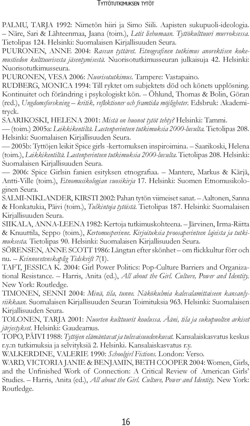 Nuorisotutkimusseuran julkaisuja 42. Helsinki: Nuorisotutkimusseura. PUURONEN, VESA 2006: Nuorisotutkimus. Tampere: Vastapaino.