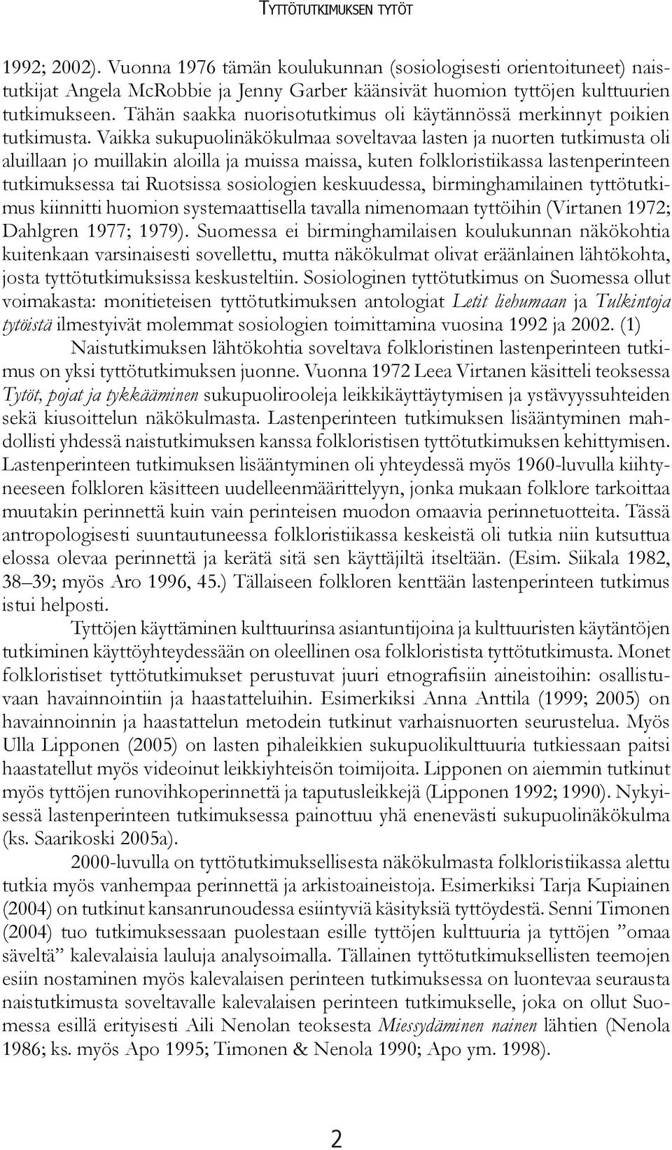 Vaikka sukupuolinäkökulmaa soveltavaa lasten ja nuorten tutkimusta oli aluillaan jo muillakin aloilla ja muissa maissa, kuten folkloristiikassa lastenperinteen tutkimuksessa tai Ruotsissa sosiologien