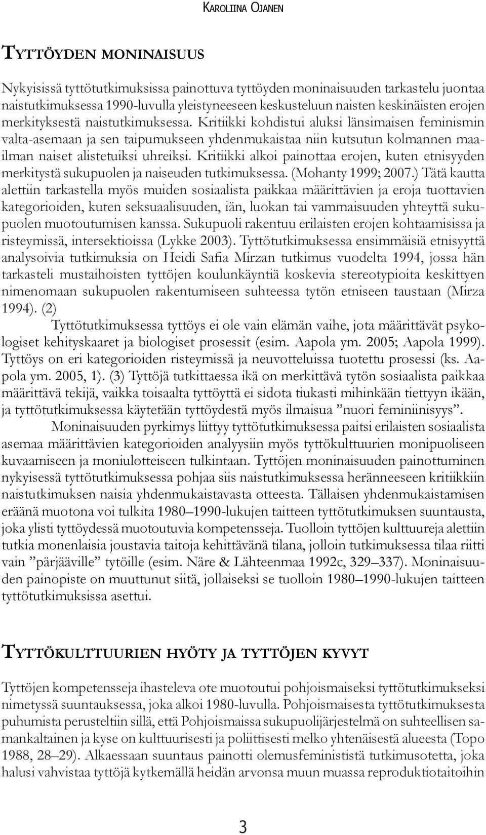 Kritiikki alkoi painottaa erojen, kuten etnisyyden merkitystä sukupuolen ja naiseuden tutkimuksessa. (Mohanty 1999; 2007.