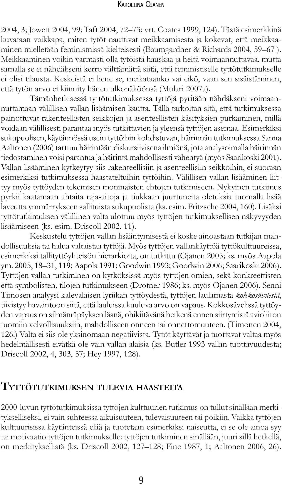 Meikkaaminen voikin varmasti olla tytöistä hauskaa ja heitä voimaannuttavaa, mutta samalla se ei nähdäkseni kerro välttämättä siitä, että feministiselle tyttötutkimukselle ei olisi tilausta.