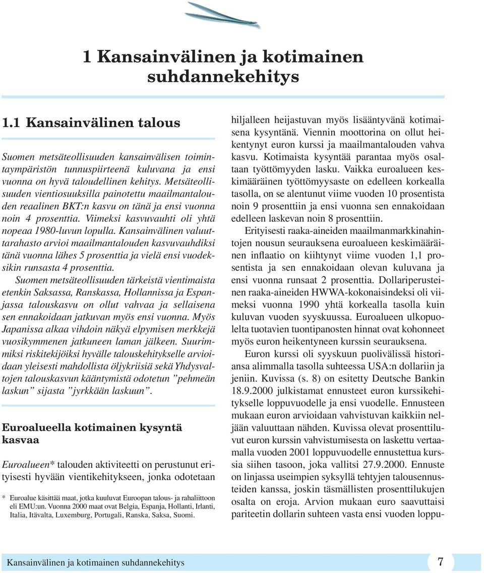 Metsäteollisuuden vientiosuuksilla painotettu maailmantalouden reaalinen BKT:n kasvu on tänä ja ensi vuonna noin 4 prosenttia. Viimeksi kasvuvauhti oli yhtä nopeaa 1980-luvun lopulla.