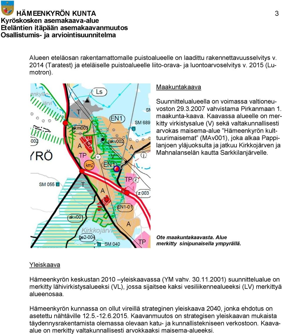 Kaavassa alueelle on merkitty virkistysalue (V) sekä valtakunnallisesti arvokas maisema-alue Hämeenkyrön kulttuurimaisemat (MAv001), joka alkaa Pappilanjoen yläjuoksulta ja jatkuu Kirkkojärven ja