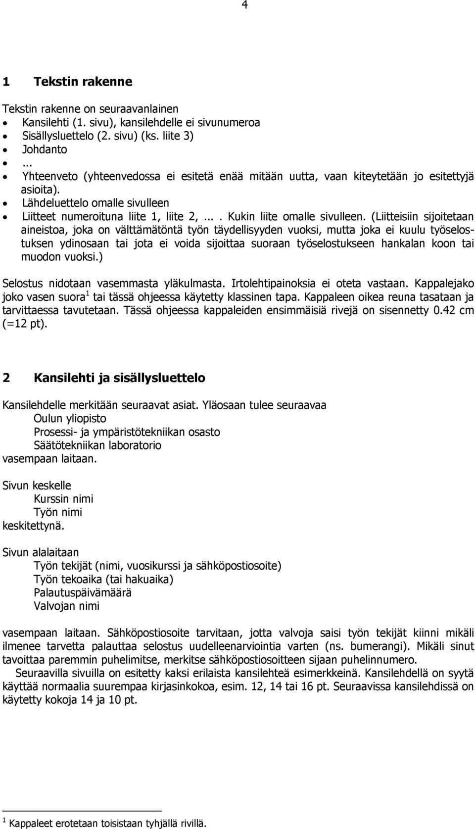 (Liitteisiin sijoitetaan aineistoa, joka on välttämätöntä työn täydellisyyden vuoksi, mutta joka ei kuulu työselostuksen ydinosaan tai jota ei voida sijoittaa suoraan työselostukseen hankalan koon