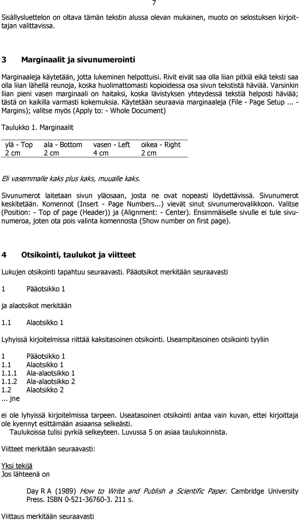 Varsinkin liian pieni vasen marginaali on haitaksi, koska lävistyksen yhteydessä tekstiä helposti häviää; tästä on kaikilla varmasti kokemuksia. Käytetään seuraavia marginaaleja (File - Page Setup.