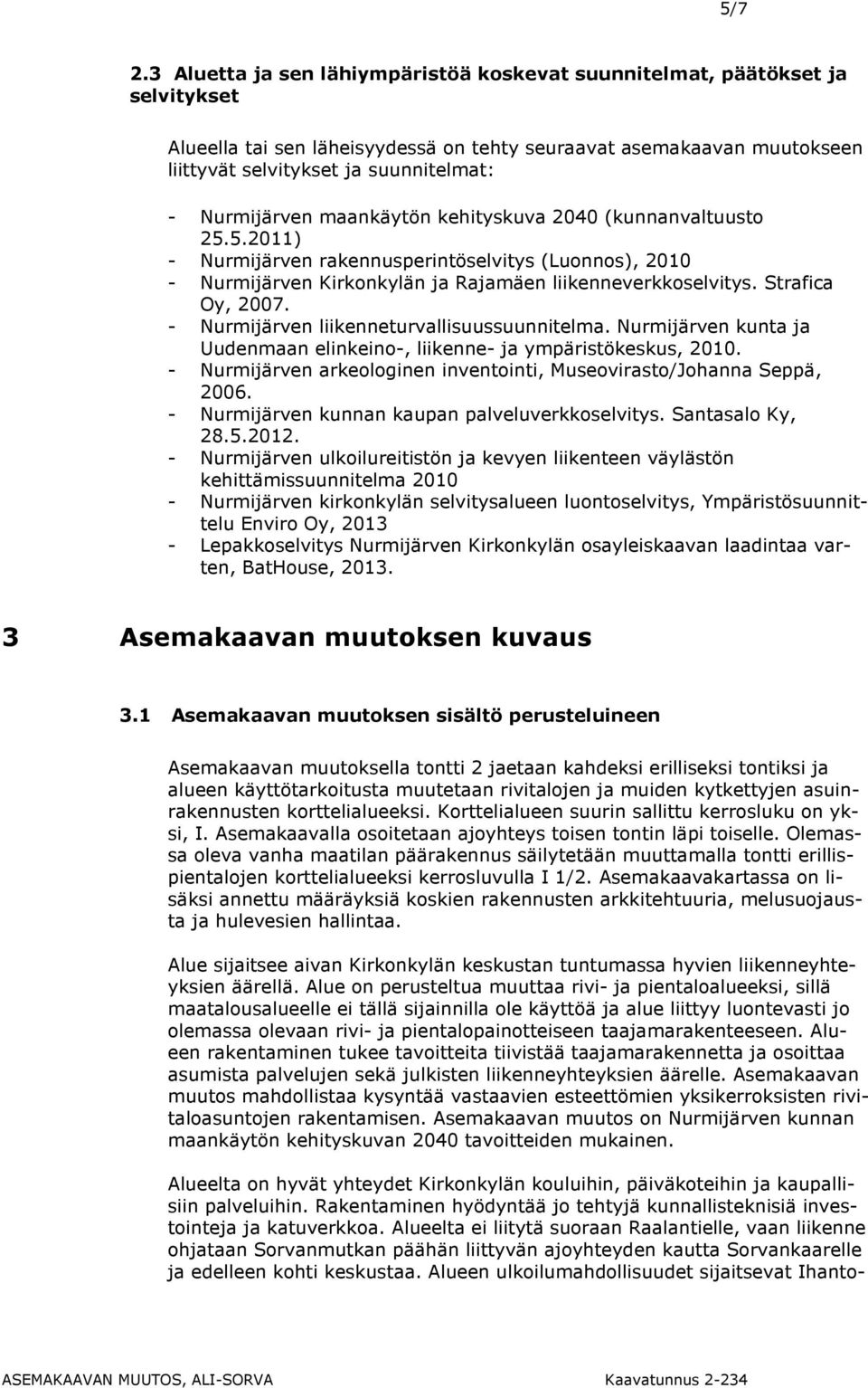 Nurmijärven maankäytön kehityskuva 2040 (kunnanvaltuusto 25.5.2011) - Nurmijärven rakennusperintöselvitys (Luonnos), 2010 - Nurmijärven Kirkonkylän ja Rajamäen liikenneverkkoselvitys.