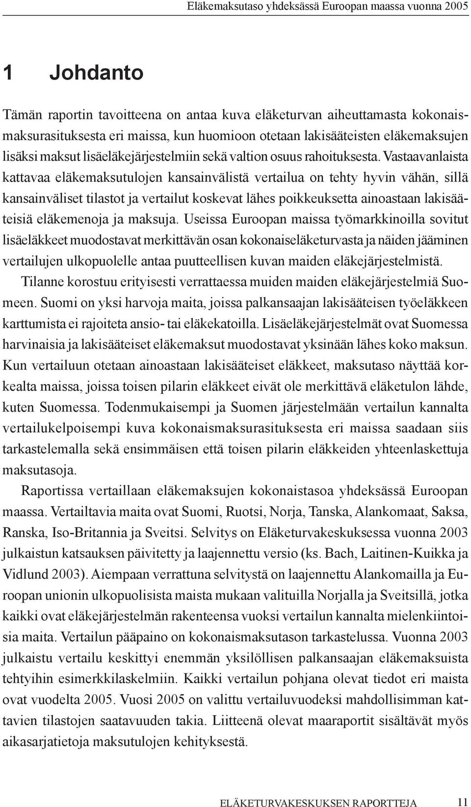 Vastaavanlaista kattavaa eläkemaksutulojen kansainvälistä vertailua on tehty hyvin vähän, sillä kansainväliset tilastot ja vertailut koskevat lähes poikkeuksetta ainoastaan lakisääteisiä eläkemenoja