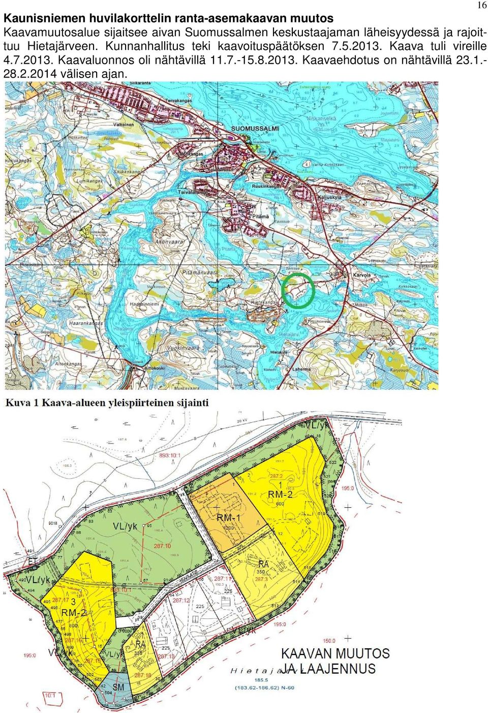 Kunnanhallitus teki kaavoituspäätöksen 7.5.2013. Kaava tuli vireille 4.7.2013. Kaavaluonnos oli nähtävillä 11.