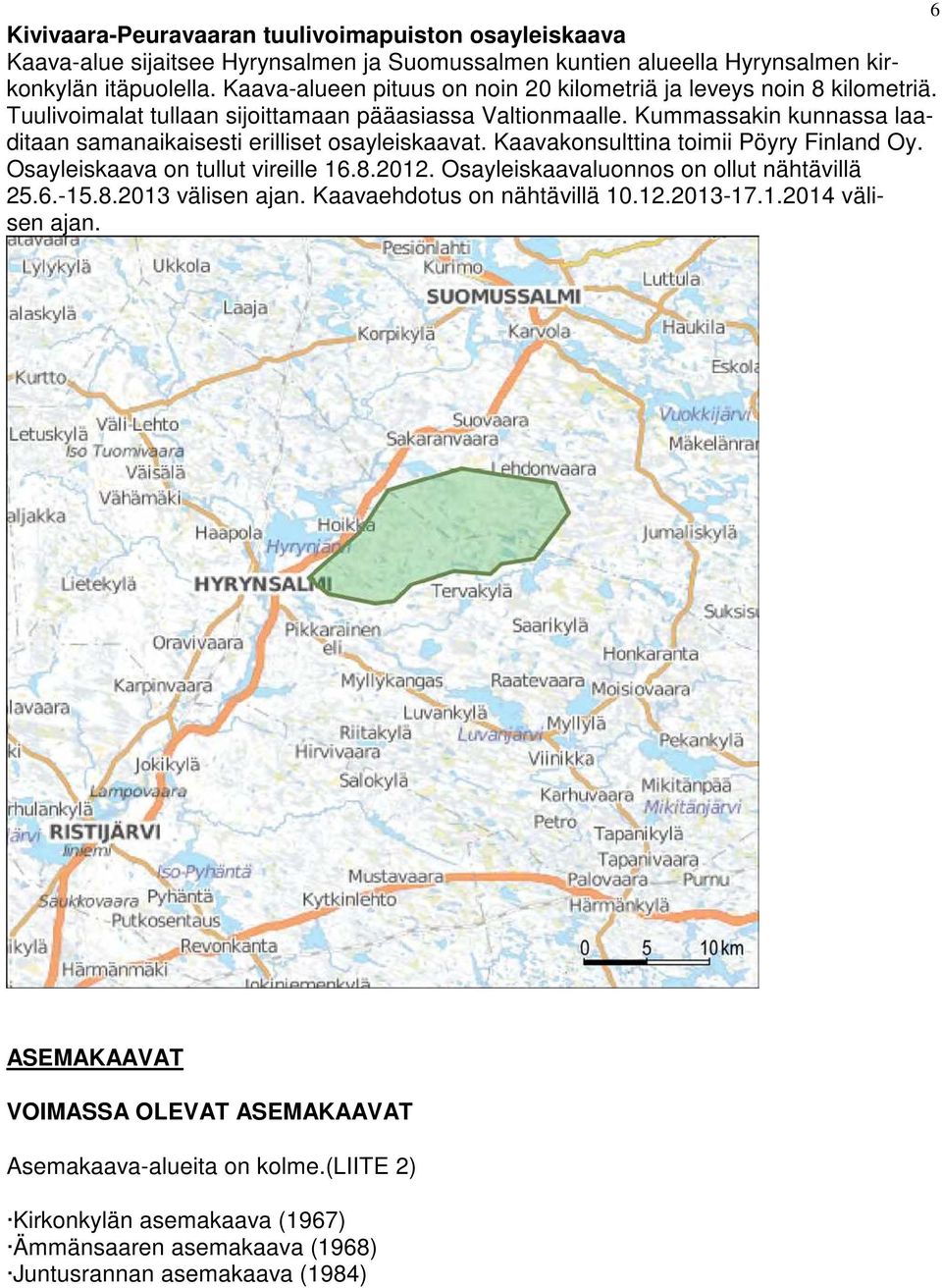 Kummassakin kunnassa laaditaan samanaikaisesti erilliset osayleiskaavat. Kaavakonsulttina toimii Pöyry Finland Oy. Osayleiskaava on tullut vireille 16.8.2012.