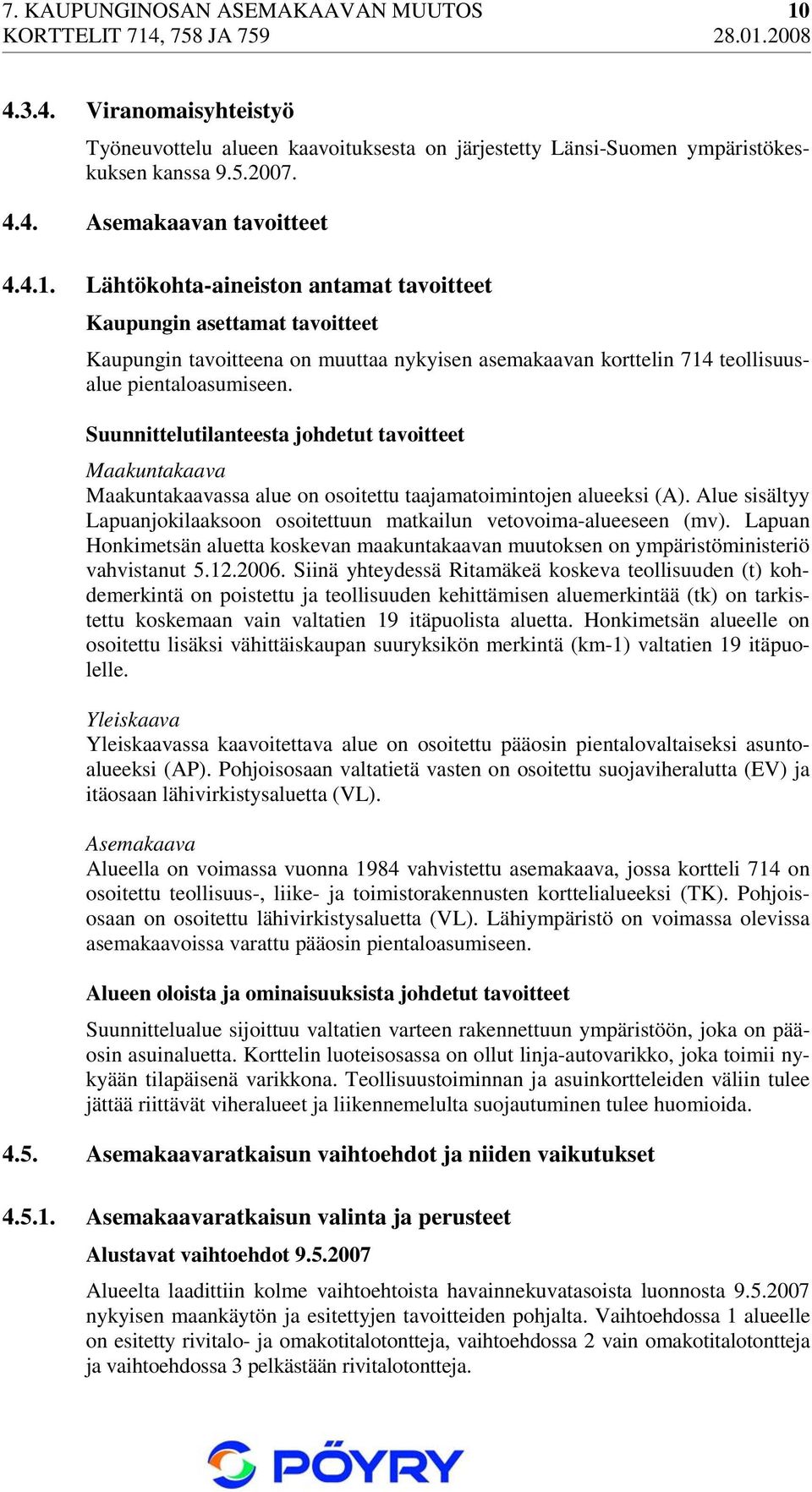 Lähtökohta-aineiston antamat tavoitteet Kaupungin asettamat tavoitteet Kaupungin tavoitteena on muuttaa nykyisen asemakaavan korttelin 714 teollisuusalue pientaloasumiseen.